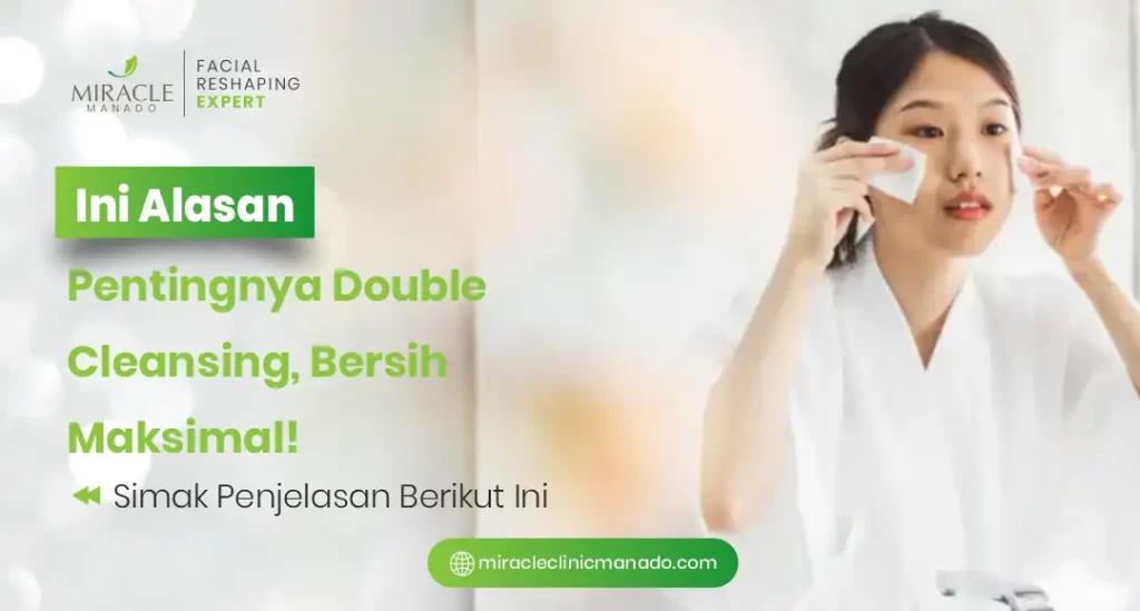 Ini Alasan Pentingnya Double Cleansing, Bersih Maksimal!