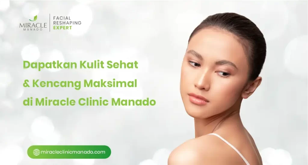 Dapatkan Kulit Sehat dan Kencang Maksimal di Miracle Clinic Manado