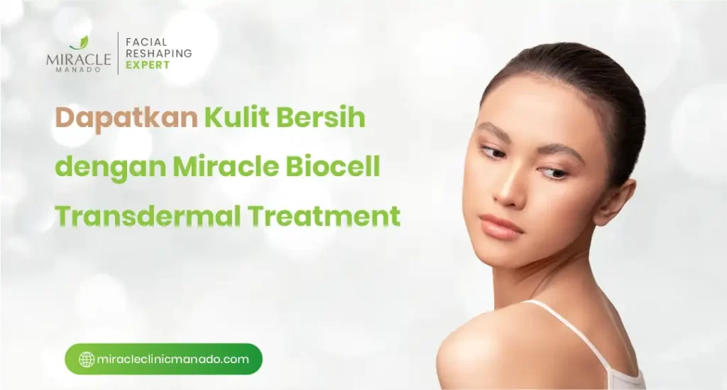 Dapatkan Kulit Bersih dengan Miracle Biocell Transdermal Treatment