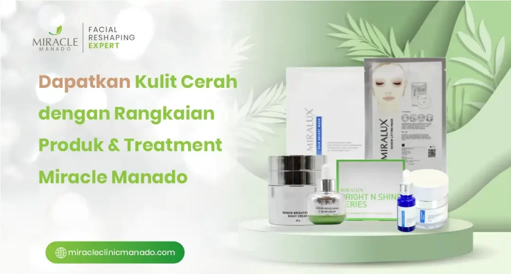 Dapatkan Kulit Cerah dengan Rangkaian Produk dan Treatment Miracle Manado