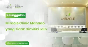 Keunggulan Miracle Clinic Manado yang Tidak Dimiliki Lain