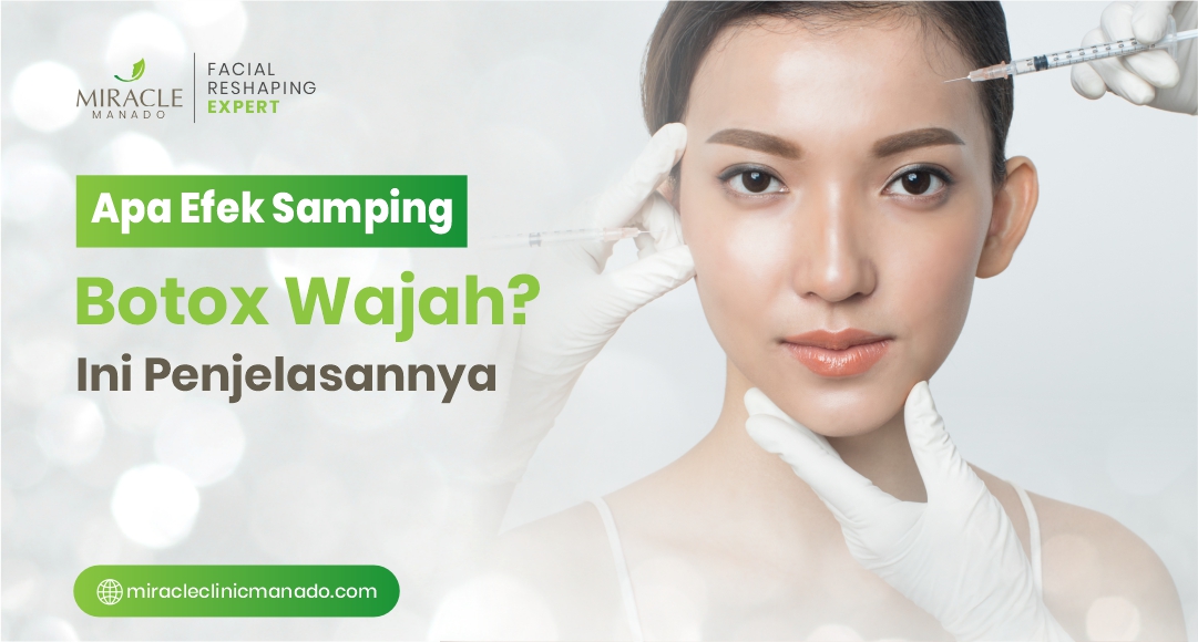 Botox Mahal Ini Apa Efek Samping Botox Wajah? Ini Penjelasannya - Miracle Clinic Manado