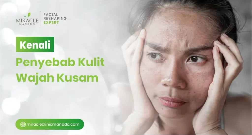 Kenali Penyebab Kulit Wajah Kusam