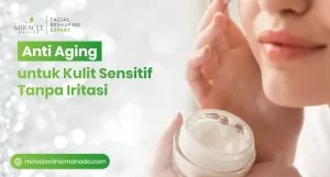 Anti Aging untuk Kulit Sensitif Tanpa Iritasi